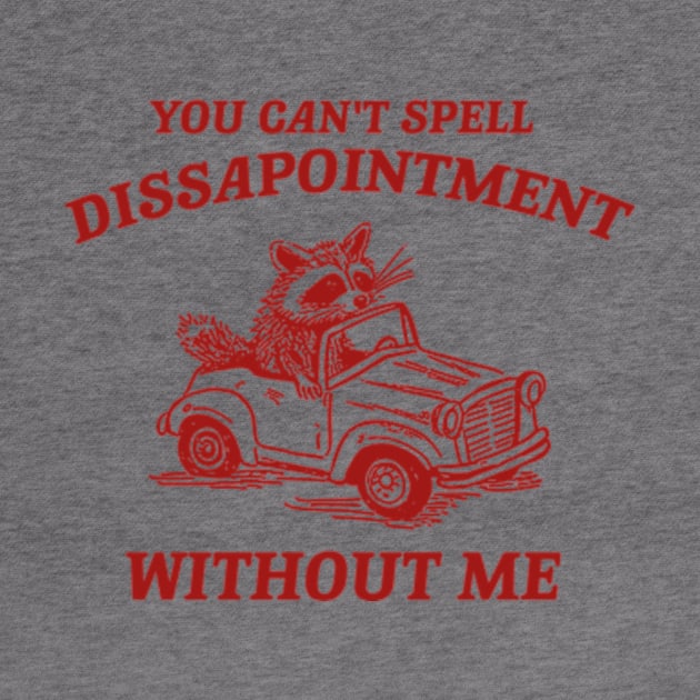 You Can't Spell Dissapointment Without Me Unisex by Hamza Froug